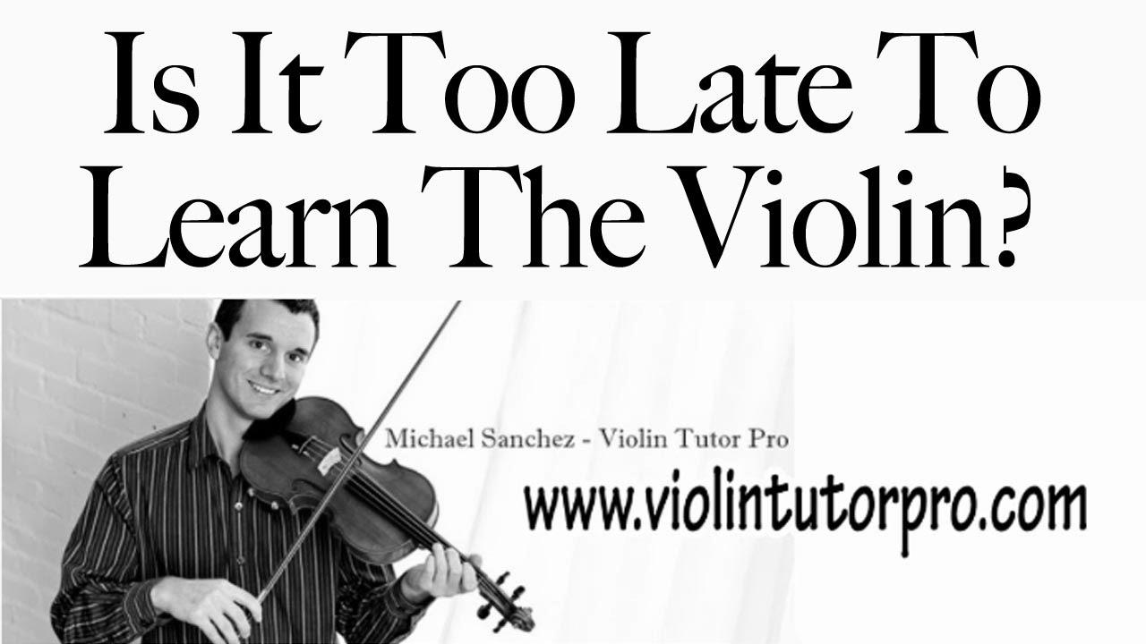 Is It Too Late To Be taught The Violin?